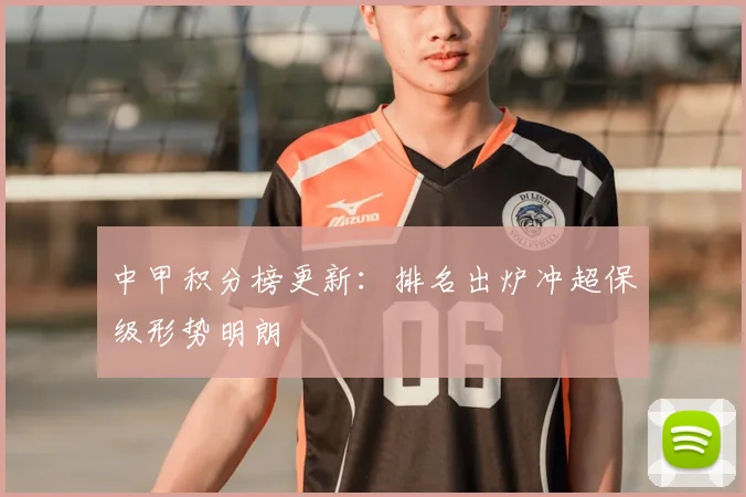 中甲积分榜更新：排名出炉冲超保级形势明朗
